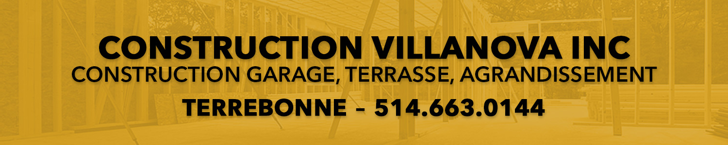 Construction Villanova Inc - Construction Garage, Terrasse, Agrandissement Terrebonne